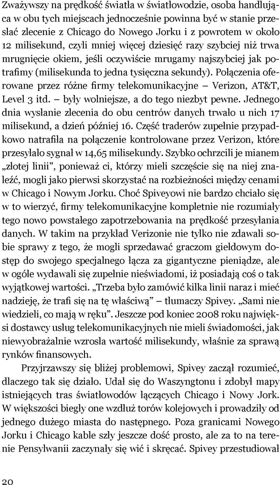 Połączenia oferowane przez różne firmy telekomunikacyjne Verizon, AT&T, Level 3 itd. były wolniejsze, a do tego niezbyt pewne.