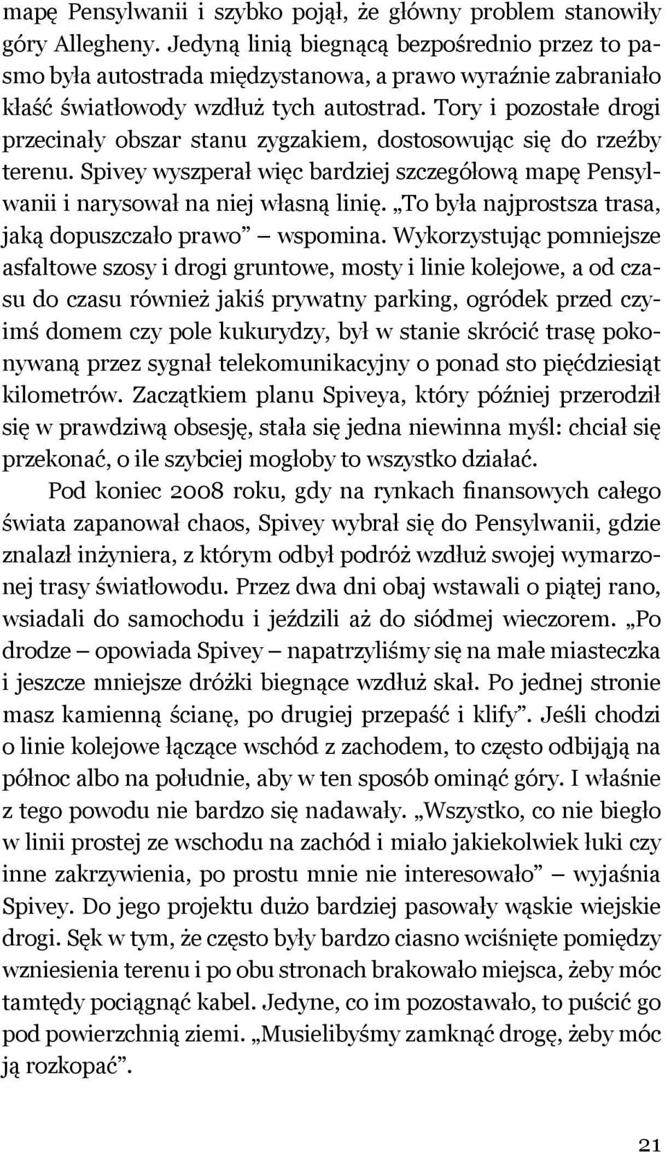 Tory i pozostałe drogi przecinały obszar stanu zygzakiem, dostosowując się do rzeźby terenu. Spivey wyszperał więc bardziej szczegółową mapę Pensylwanii i narysował na niej własną linię.