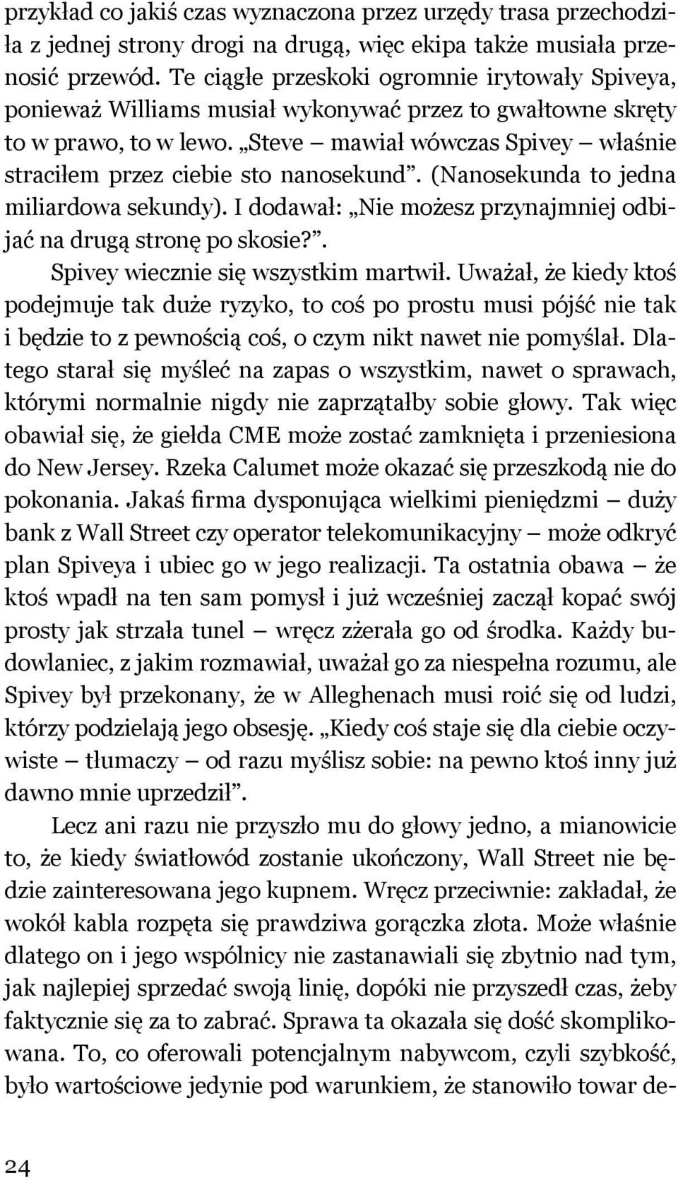 Steve mawiał wówczas Spivey właśnie straciłem przez ciebie sto nanosekund. (Nanosekunda to jedna miliardowa sekundy). I dodawał: Nie możesz przynajmniej odbijać na drugą stronę po skosie?