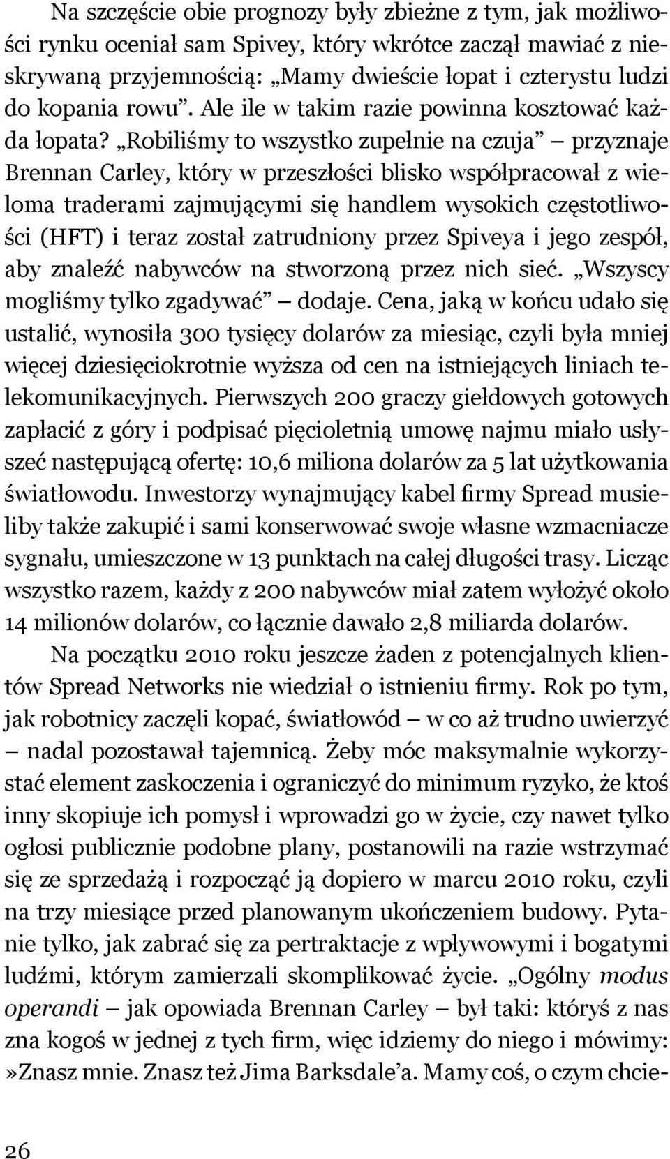 Robiliśmy to wszystko zupełnie na czuja przyznaje Brennan Carley, który w przeszłości blisko współpracował z wieloma traderami zajmującymi się handlem wysokich częstotliwości (HFT) i teraz został