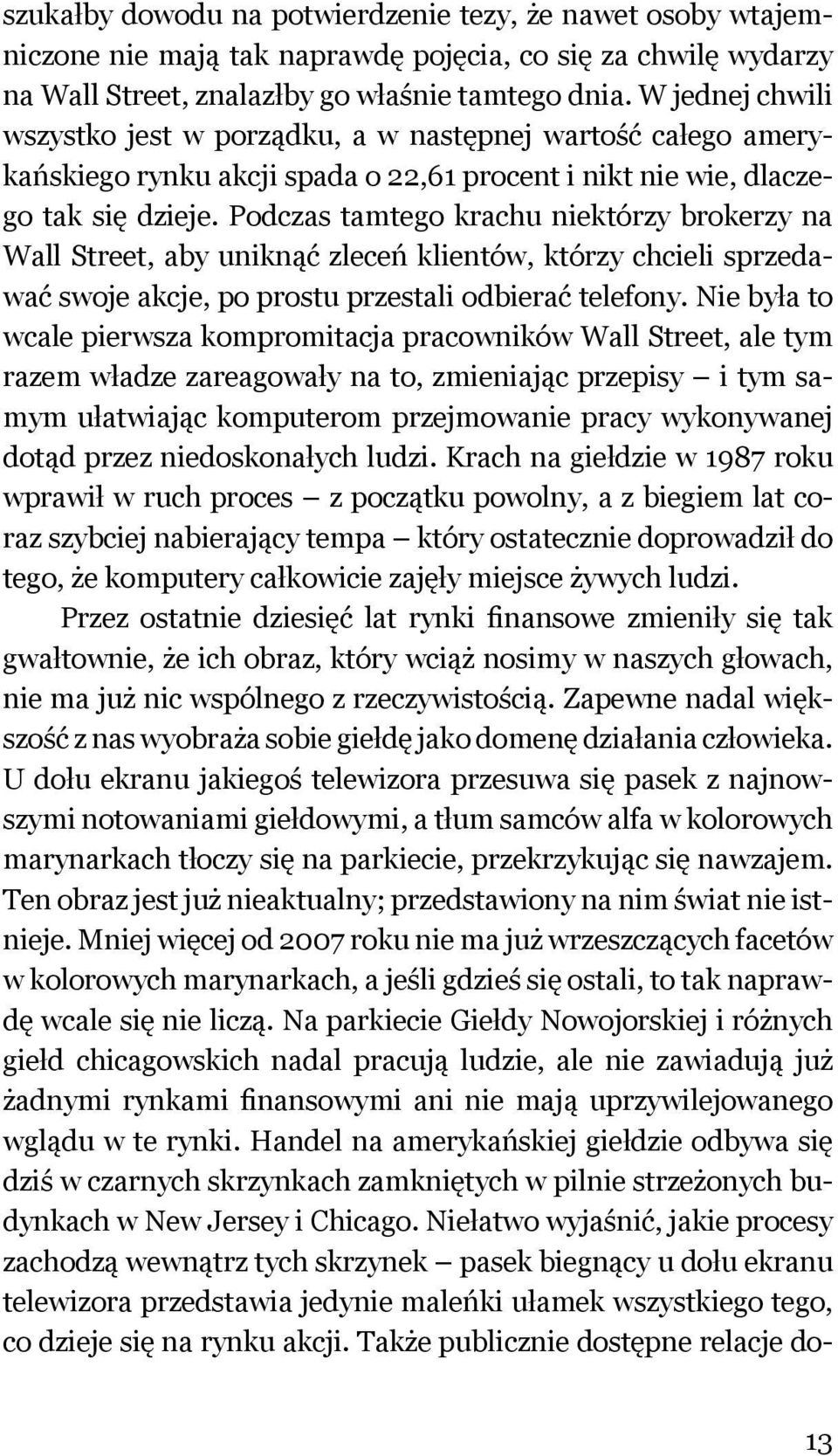 Podczas tamtego krachu niektórzy brokerzy na Wall Street, aby uniknąć zleceń klientów, którzy chcieli sprzedawać swoje akcje, po prostu przestali odbierać telefony.