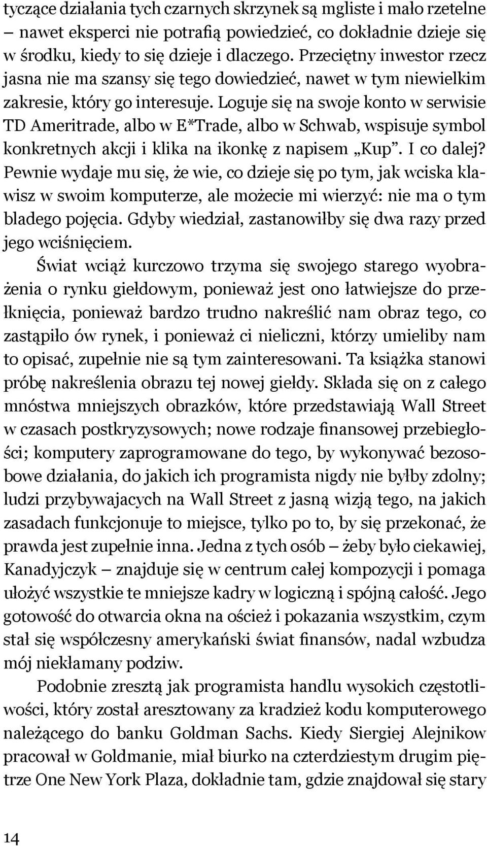 Loguje się na swoje konto w serwisie TD Ameritrade, albo w E*Trade, albo w Schwab, wspisuje symbol konkretnych akcji i klika na ikonkę z napisem Kup. I co dalej?