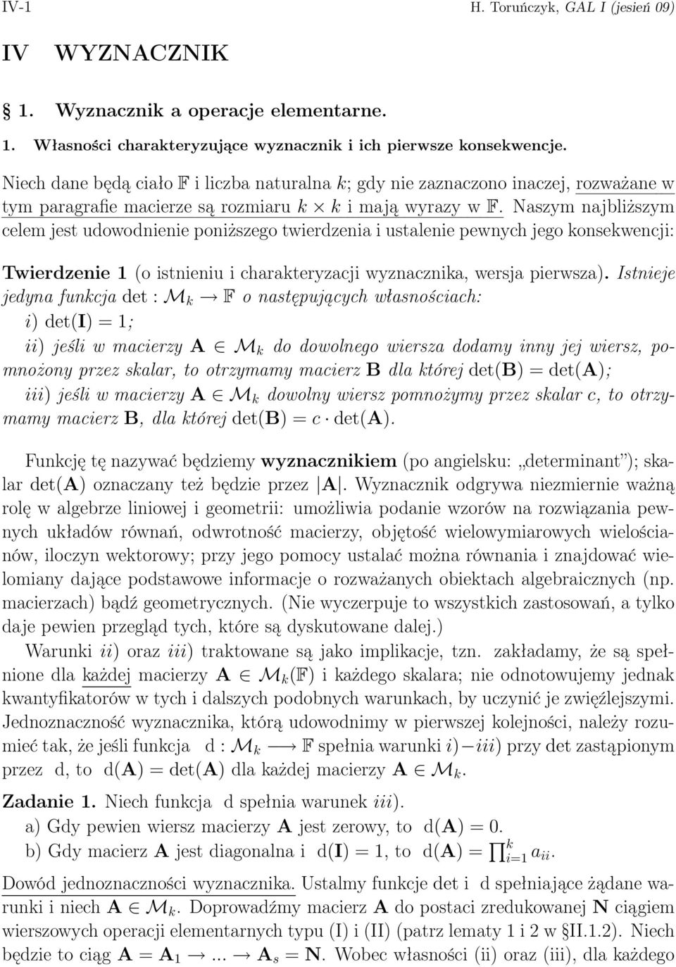 Naszym najbliższym celem jest udowodnienie poniższego twierdzenia i ustalenie pewnych jego konsekwencji: Twierdzenie 1 (o istnieniu i charakteryzacji wyznacznika, wersja pierwsza).