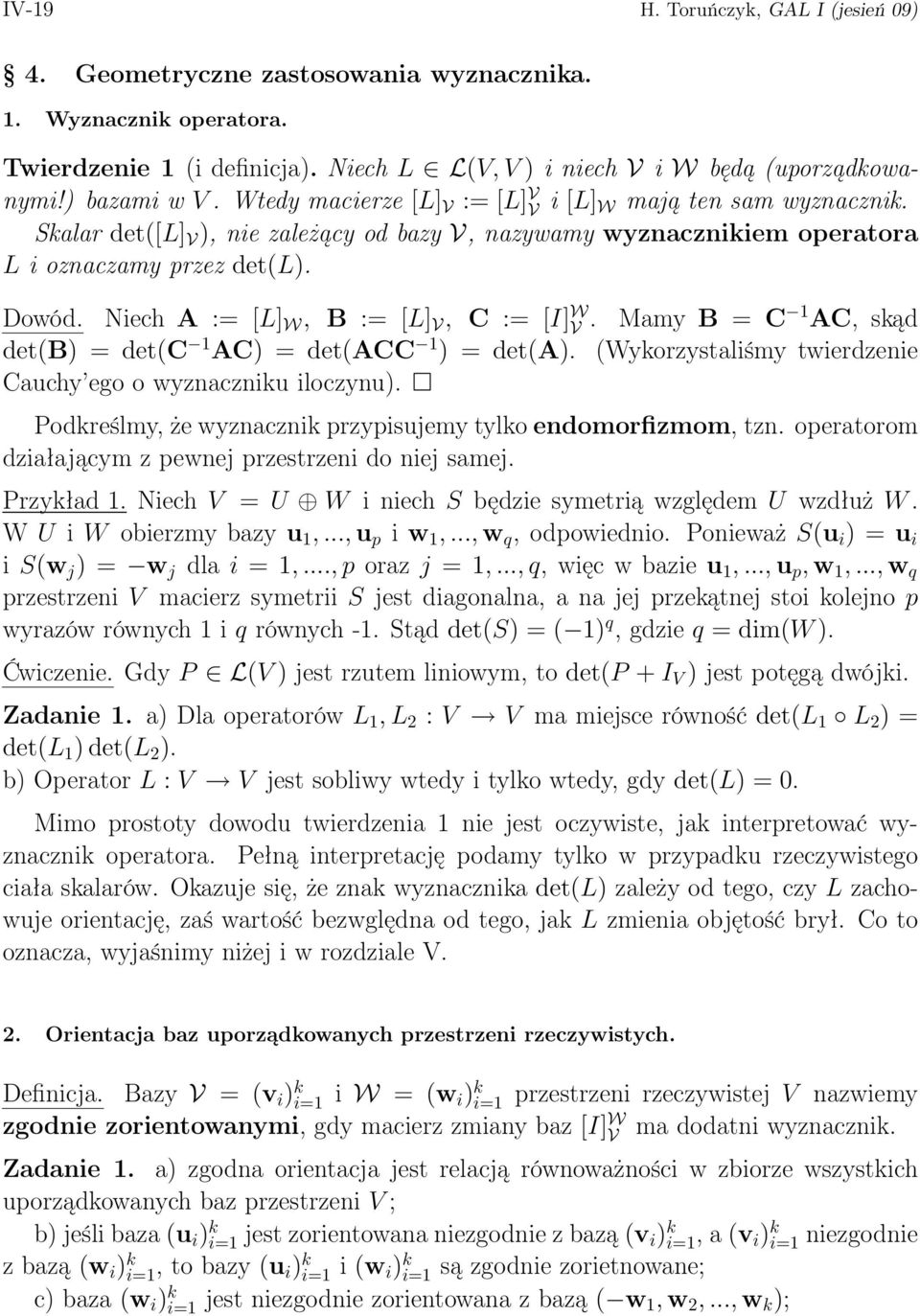 Niech A := [L] W, B := [L] V, C := [I] W V. Mamy B = C 1 AC, skąd det(b) = det(c 1 AC) = det(acc 1 ) = det(a). (Wykorzystaliśmy twierdzenie Cauchy ego o wyznaczniku iloczynu).