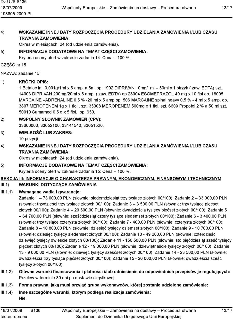 . szt. 35008 MEROPENEM 500mg x 1 fiol. szt. 6609 Propofol 2 % a 50 ml szt. 50010 Sumamed 0,5 g x 5 fiol., op. 650. 10 pozycji. Kryteria oceny ofert w zakresie zadania 15: Cena 100 %.