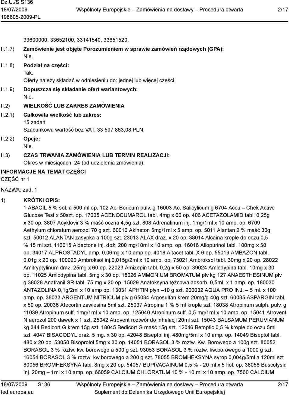 WIELKOŚĆ LUB ZAKRES ZAMÓWIENIA Całkowita wielkość lub zakres: 15 zadań Szacunkowa wartość bez VAT: 33 597 863,08 PLN. Opcje: Nie.