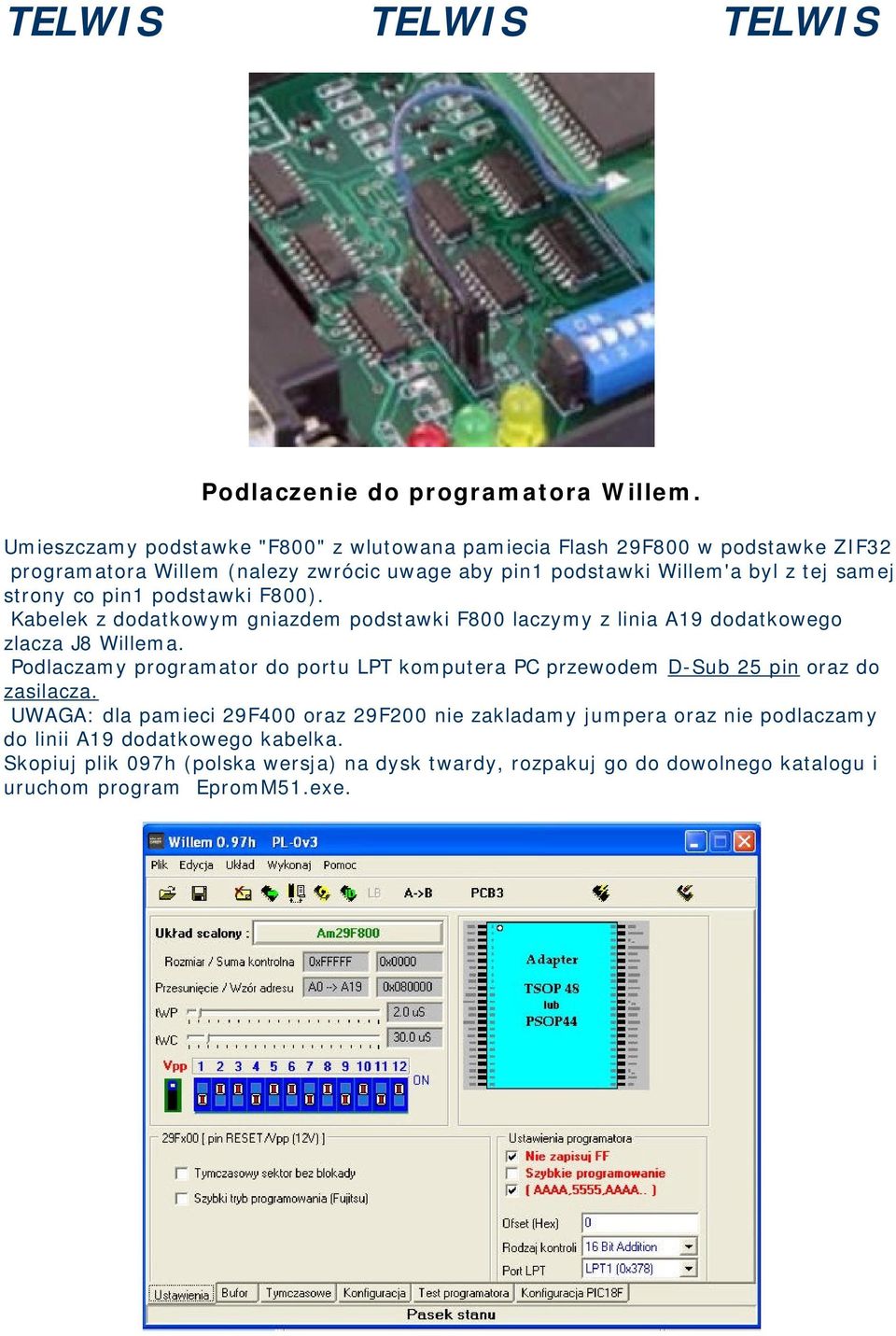 samej strony co pin1 podstawki F800). Kabelek z dodatkowym gniazdem podstawki F800 laczymy z linia A19 dodatkowego zlacza J8 Willema.