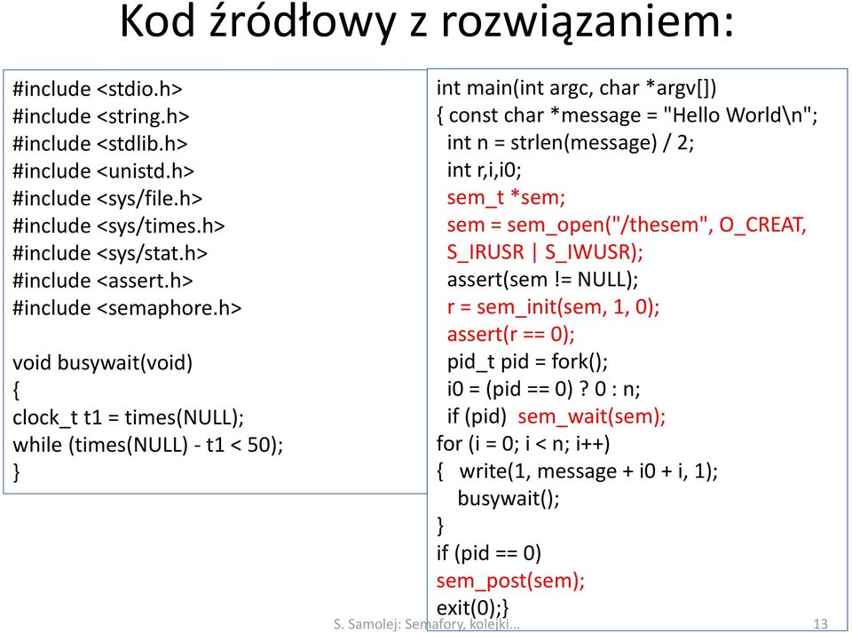 h> void busywait(void) { clock_t t1 = times(null); while (times(null) - t1 < 50); int main(int argc, char *argv[]) { const char *message = "Hello World\n"; int n = strlen(message) / 2;