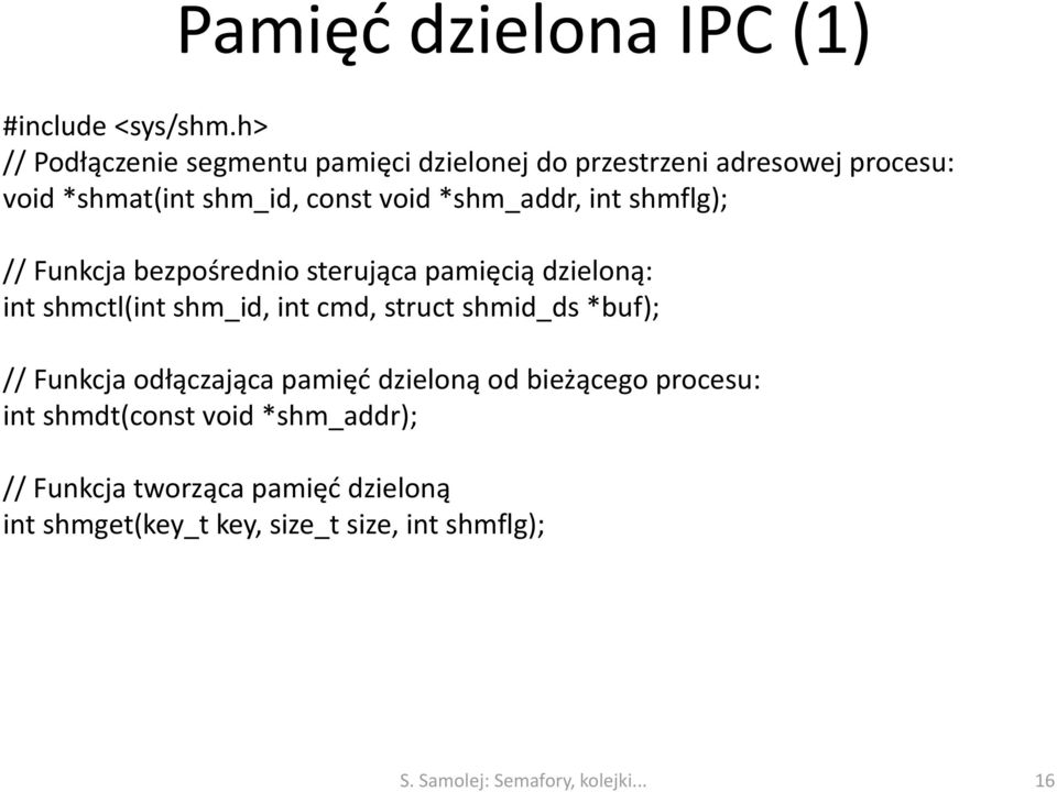 int shmflg); // Funkcja bezpośrednio sterująca pamięcią dzieloną: int shmctl(int shm_id, int cmd, struct shmid_ds *buf); //