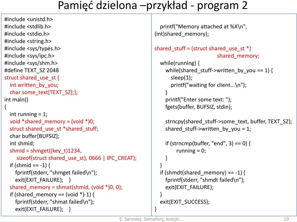 buffer[bufsiz]; int shmid; shmid = shmget((key_t)1234, sizeof(struct shared_use_st), 0666 IPC_CREAT); if (shmid == -1) { fprintf(stderr, "shmget failed\n"); exit(exit_failure); shared_memory =