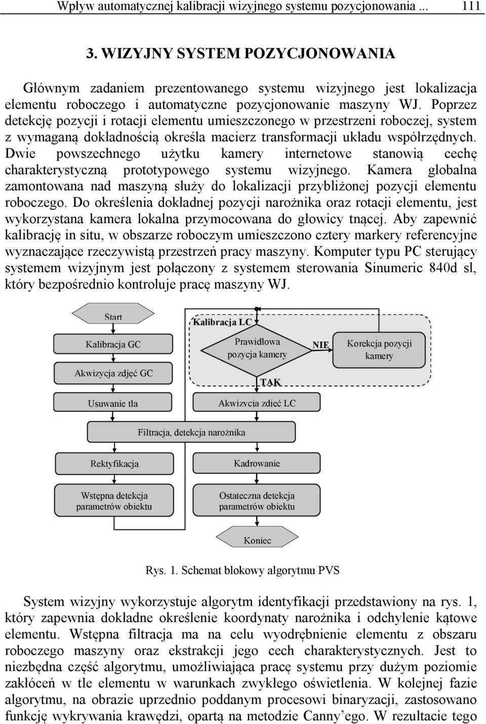 Poprzez detekcję pozycji i rotacji elementu umieszczonego w przestrzeni roboczej, system z wymaganą dokładnością określa macierz transformacji układu współrzędnych.