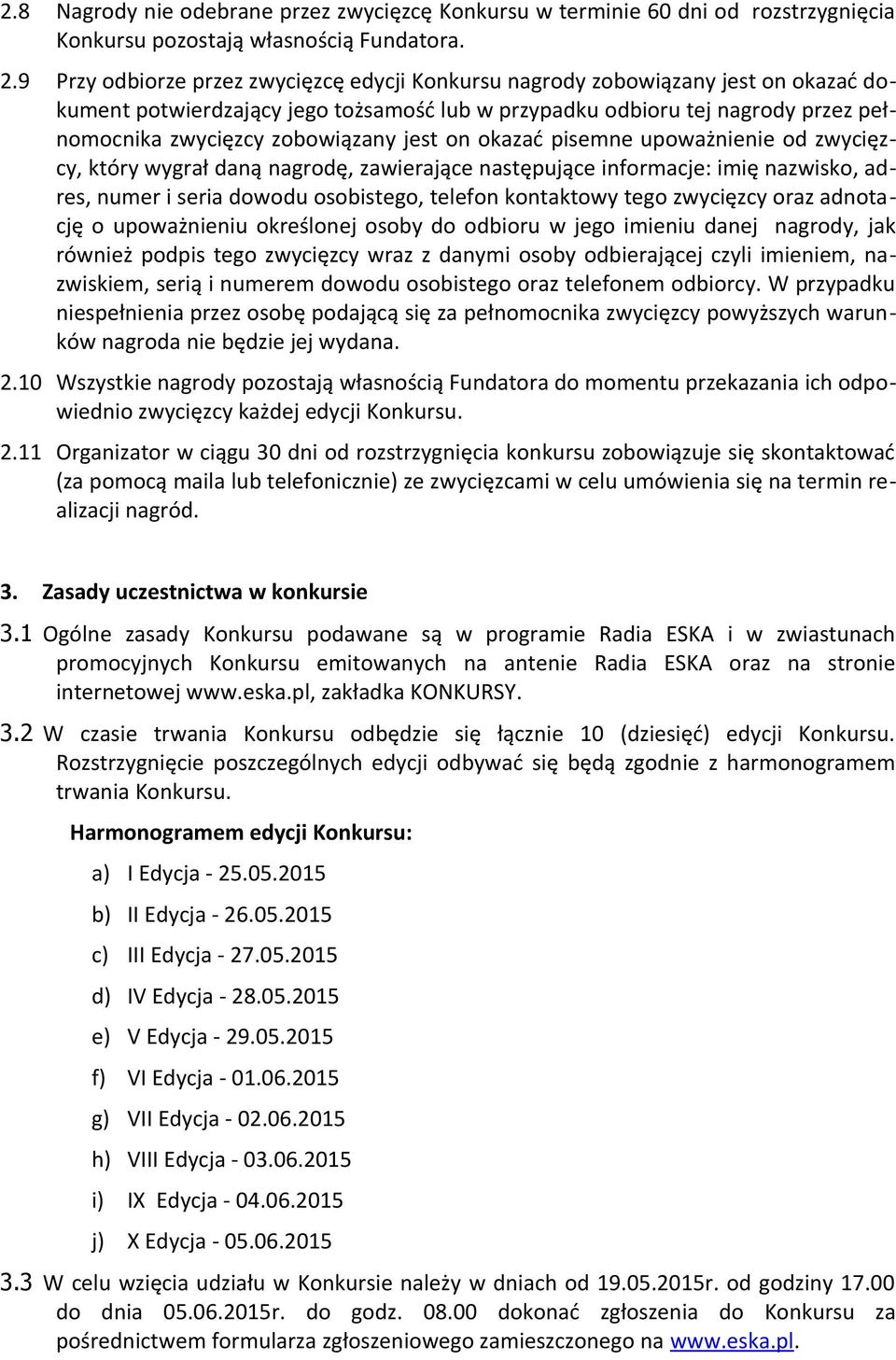 jest on okazać pisemne upoważnienie od zwycięzcy, który wygrał daną nagrodę, zawierające następujące informacje: imię nazwisko, adres, numer i seria dowodu osobistego, telefon kontaktowy tego