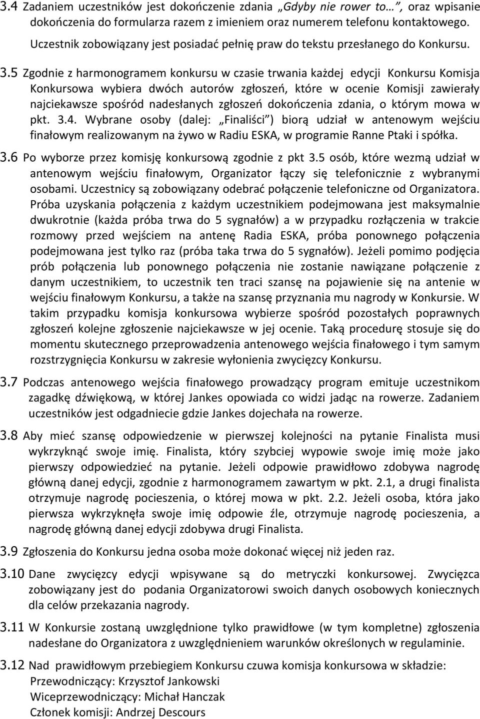 5 Zgodnie z harmonogramem konkursu w czasie trwania każdej edycji Konkursu Komisja Konkursowa wybiera dwóch autorów zgłoszeń, które w ocenie Komisji zawierały najciekawsze spośród nadesłanych