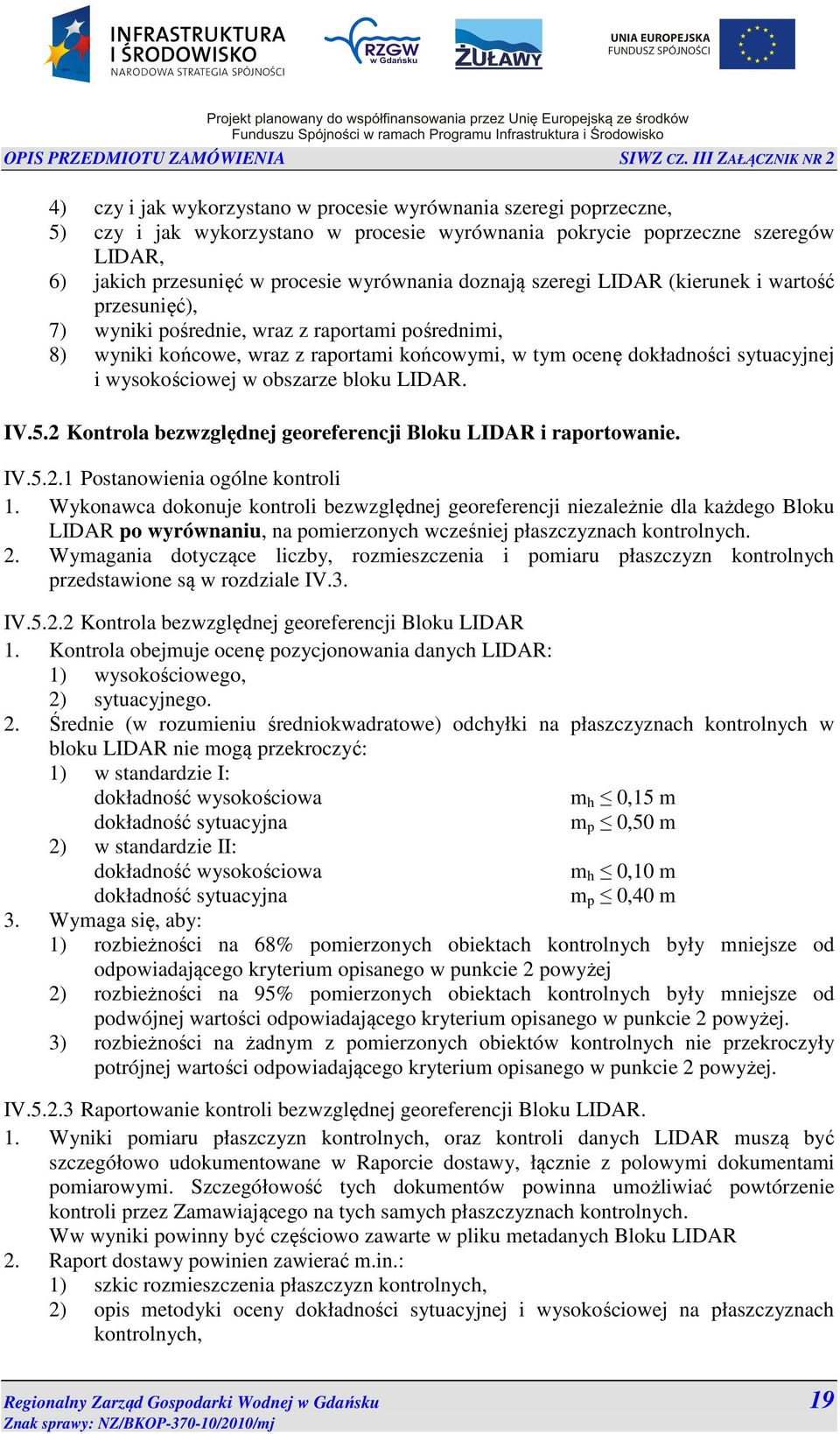 wysokościowej w obszarze bloku LIDAR. IV.5.2 Kontrola bezwzględnej georeferencji Bloku LIDAR i raportowanie. IV.5.2.1 Postanowienia ogólne kontroli 1.