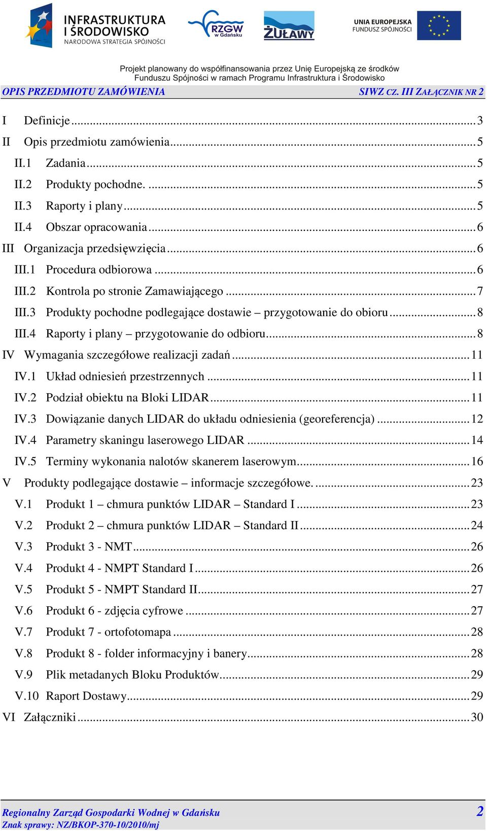 .. 8 IV Wymagania szczegółowe realizacji zadań... 11 IV.1 Układ odniesień przestrzennych... 11 IV.2 Podział obiektu na Bloki LIDAR... 11 IV.3 Dowiązanie danych LIDAR do układu odniesienia (georeferencja).