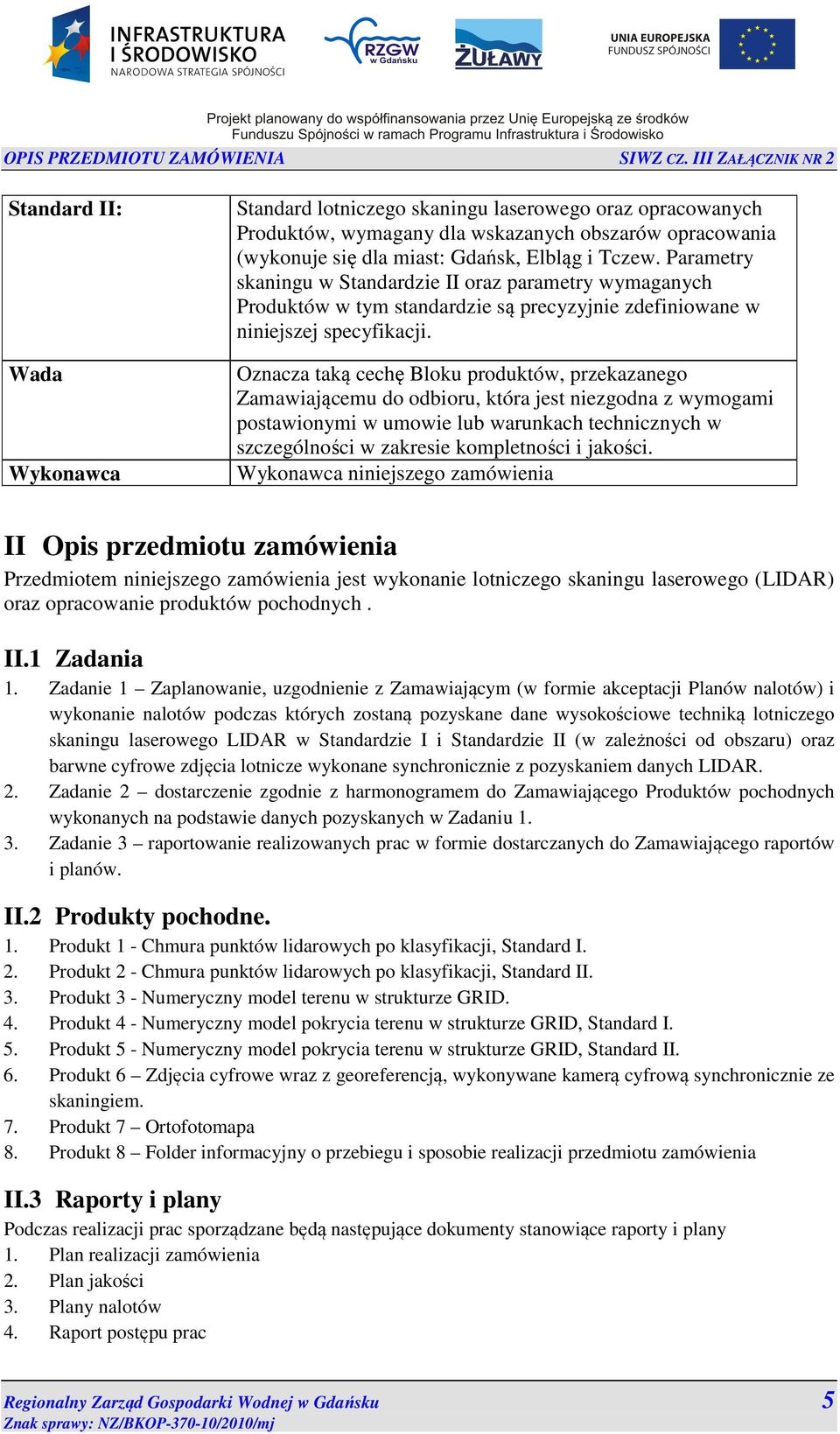 Oznacza taką cechę Bloku produktów, przekazanego Zamawiającemu do odbioru, która jest niezgodna z wymogami postawionymi w umowie lub warunkach technicznych w szczególności w zakresie kompletności i