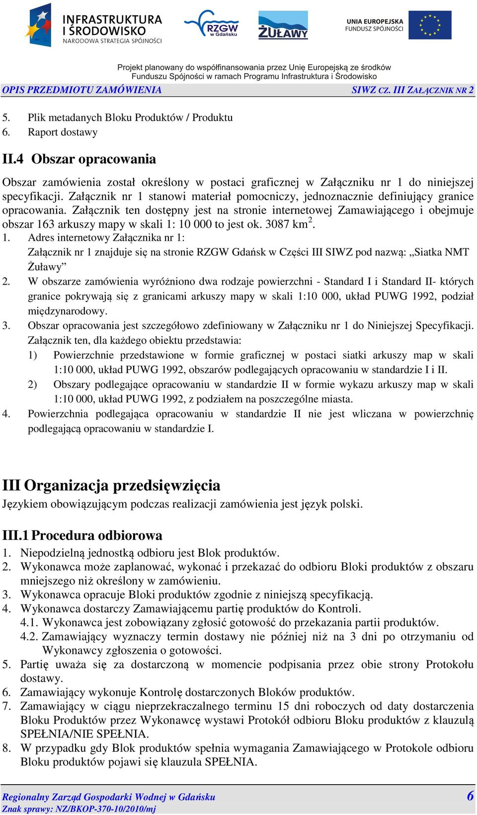 Załącznik ten dostępny jest na stronie internetowej Zamawiającego i obejmuje obszar 16