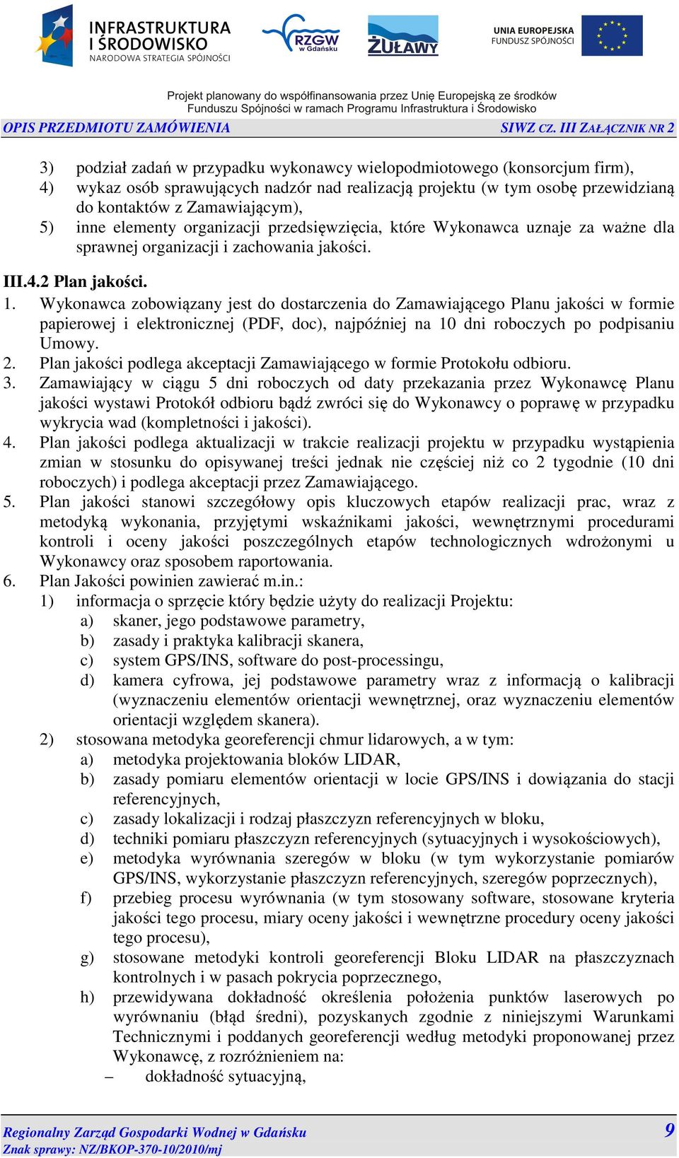 Wykonawca zobowiązany jest do dostarczenia do Zamawiającego Planu jakości w formie papierowej i elektronicznej (PDF, doc), najpóźniej na 10 dni roboczych po podpisaniu Umowy. 2.