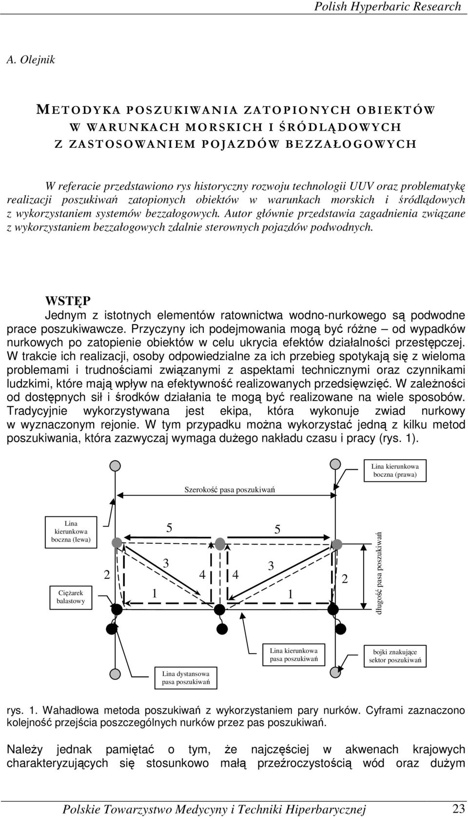 A Ł O G O W Y C H W referacie przedstawiono rys historyczny rozwoju technologii UUV oraz problematykę realizacji poszukiwań zatopionych obiektów w warunkach morskich i śródlądowych z wykorzystaniem