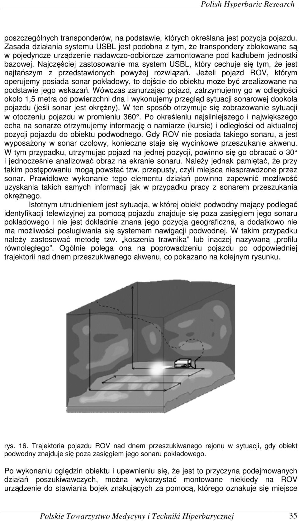 Najczęściej zastosowanie ma system USBL, który cechuje się tym, że jest najtańszym z przedstawionych powyżej rozwiązań.