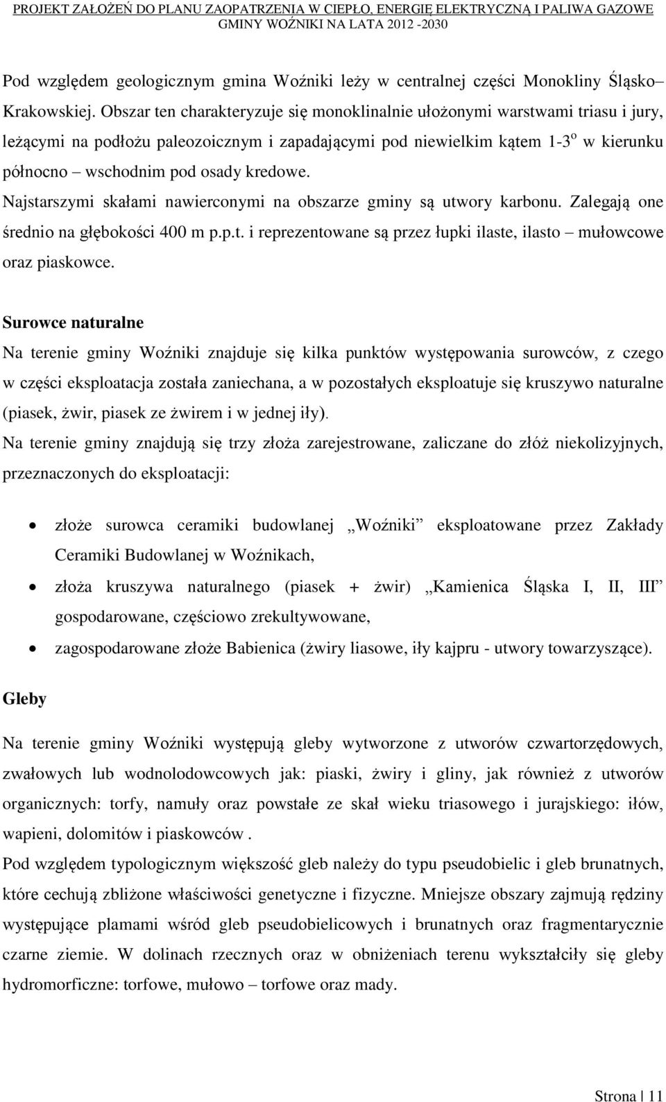 kredowe. Najstarszymi skałami nawierconymi na obszarze gminy są utwory karbonu. Zalegają one średnio na głębokości 400 m p.p.t. i reprezentowane są przez łupki ilaste, ilasto mułowcowe oraz piaskowce.