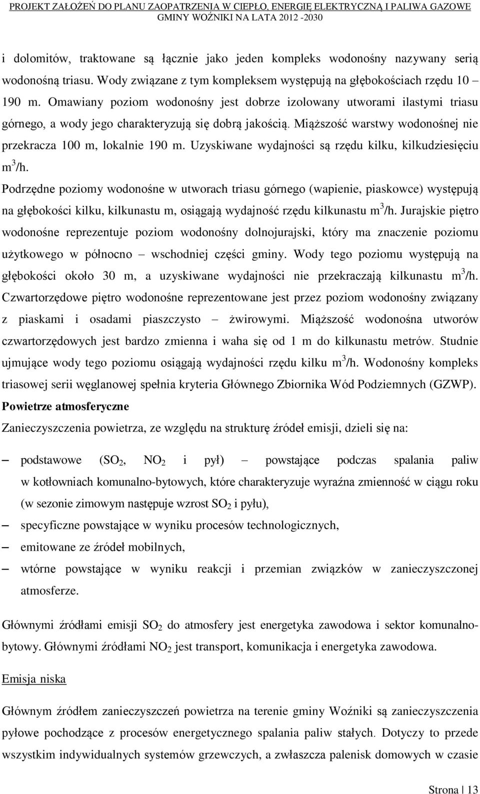 Uzyskiwane wydajności są rzędu kilku, kilkudziesięciu m 3 /h.