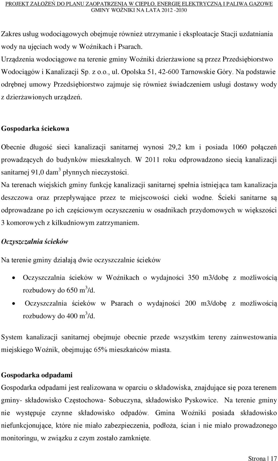 Na podstawie odrębnej umowy Przedsiębiorstwo zajmuje się również świadczeniem usługi dostawy wody z dzierżawionych urządzeń.