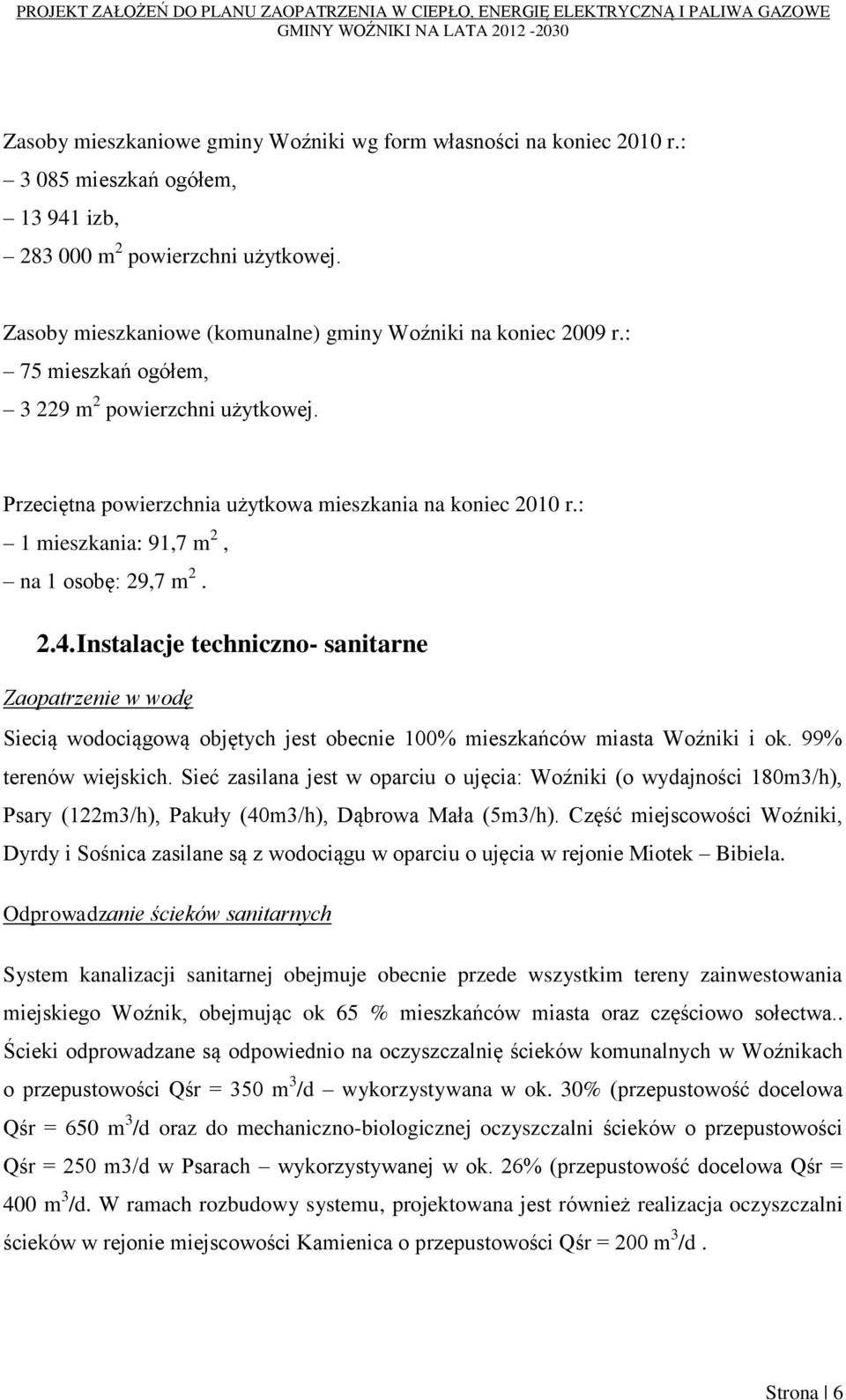 : 1 mieszkania: 91,7 m 2, na 1 osobę: 29,7 m 2. 2.4. Instalacje techniczno- sanitarne Zaopatrzenie w wodę Siecią wodociągową objętych jest obecnie 100% mieszkańców miasta Woźniki i ok.