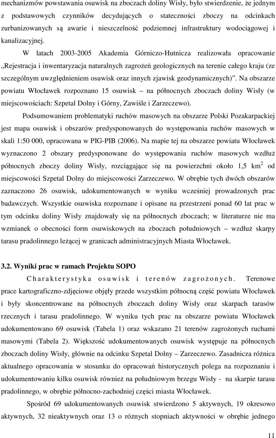 W latach 2003-2005 Akademia Górniczo-Hutnicza realizowała opracowanie Rejestracja i inwentaryzacja naturalnych zagrożeń geologicznych na terenie całego kraju (ze szczególnym uwzględnieniem osuwisk