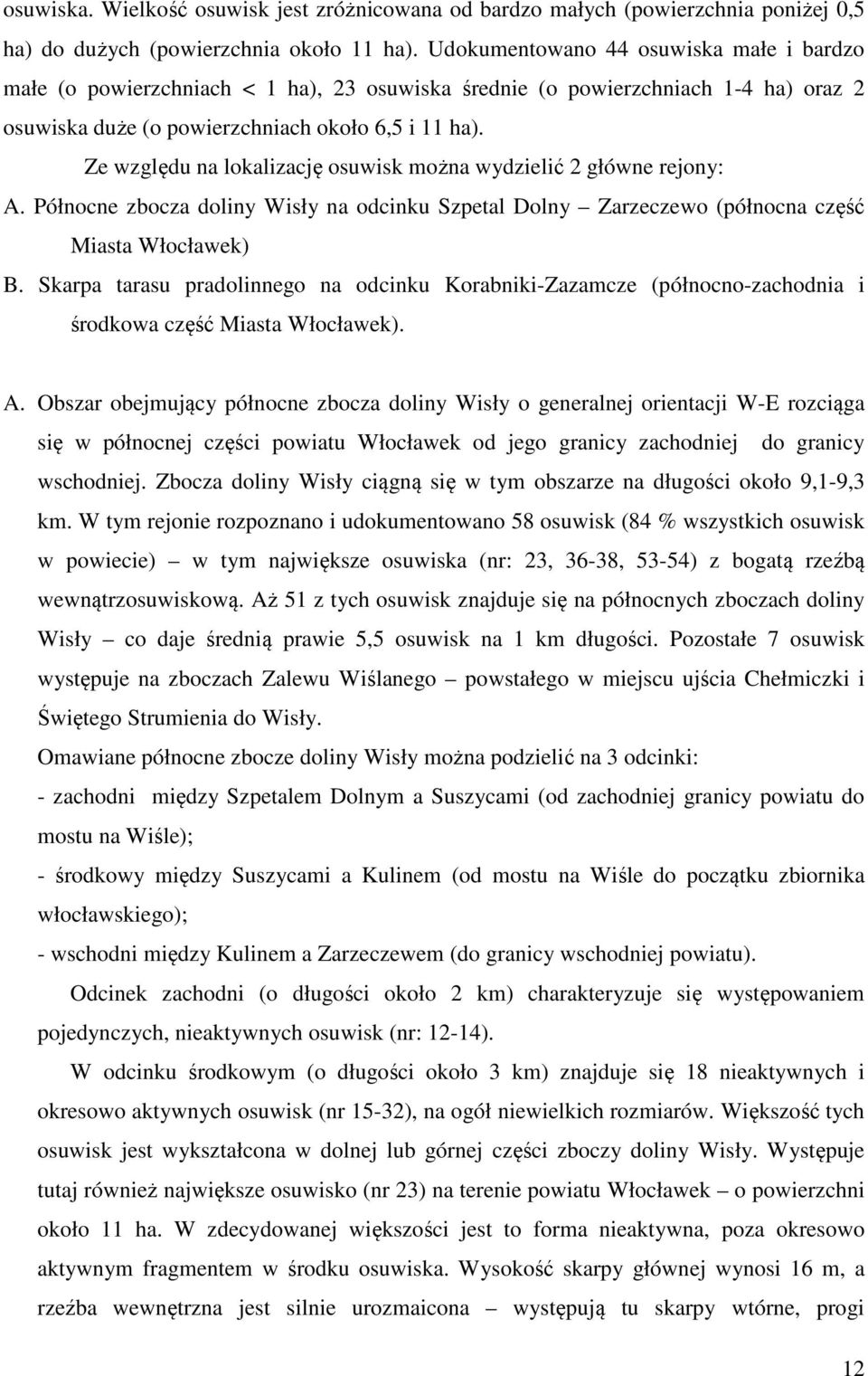 Ze względu na lokalizację osuwisk można wydzielić 2 główne rejony: A. Północne zbocza doliny Wisły na odcinku Szpetal Dolny Zarzeczewo (północna część Miasta Włocławek) B.