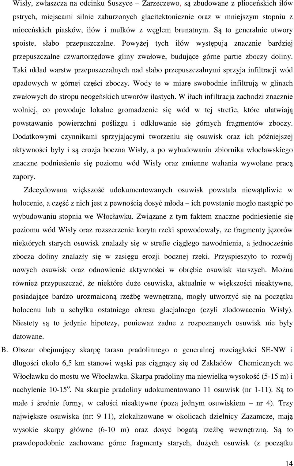 Powyżej tych iłów występują znacznie bardziej przepuszczalne czwartorzędowe gliny zwałowe, budujące górne partie zboczy doliny.