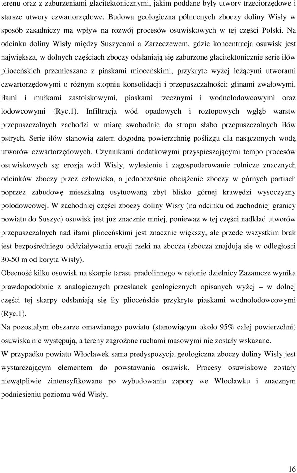 Na odcinku doliny Wisły między Suszycami a Zarzeczewem, gdzie koncentracja osuwisk jest największa, w dolnych częściach zboczy odsłaniają się zaburzone glacitektonicznie serie iłów plioceńskich