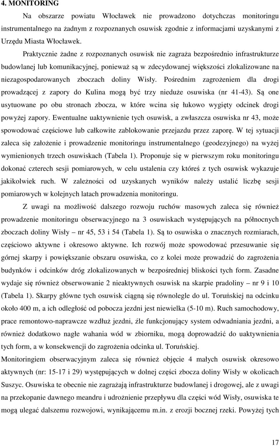 doliny Wisły. Pośrednim zagrożeniem dla drogi prowadzącej z zapory do Kulina mogą być trzy nieduże osuwiska (nr 41-43).