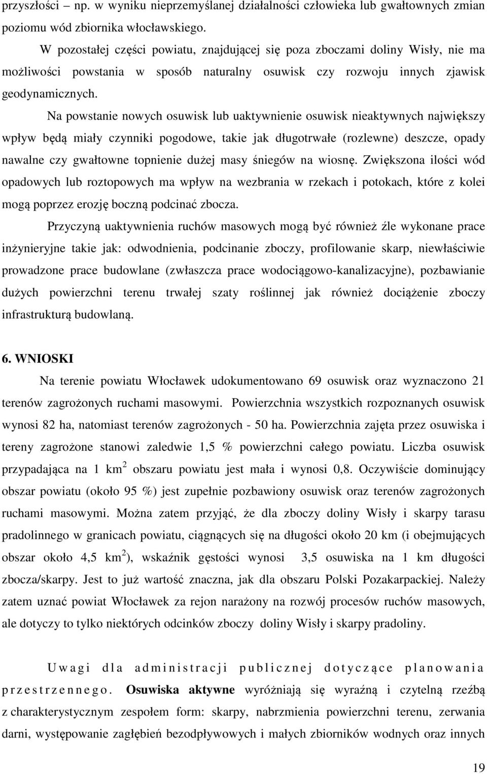 Na powstanie nowych osuwisk lub uaktywnienie osuwisk nieaktywnych największy wpływ będą miały czynniki pogodowe, takie jak długotrwałe (rozlewne) deszcze, opady nawalne czy gwałtowne topnienie dużej