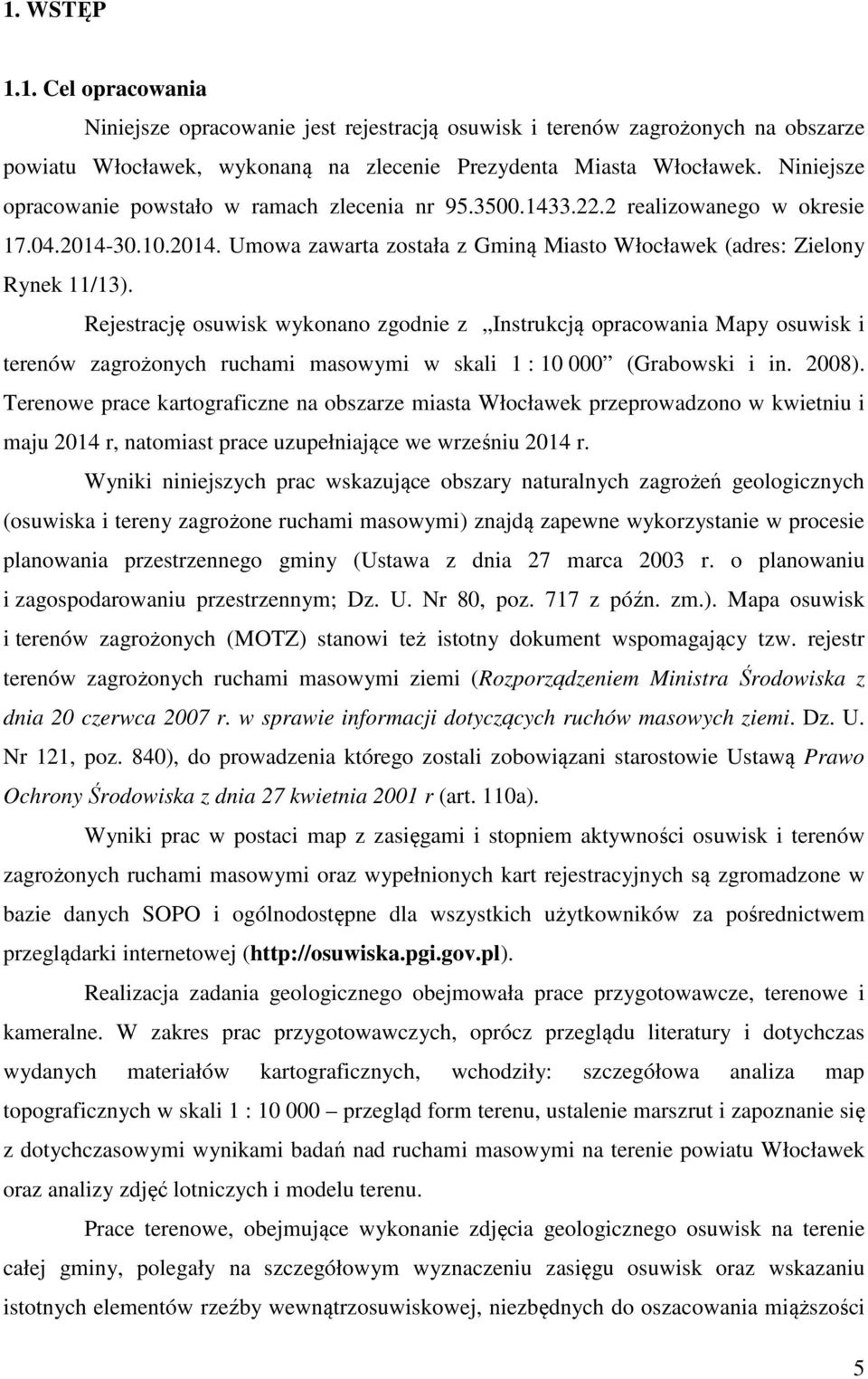 Rejestrację osuwisk wykonano zgodnie z Instrukcją opracowania Mapy osuwisk i terenów zagrożonych ruchami masowymi w skali 1 : 10 000 (Grabowski i in. 2008).