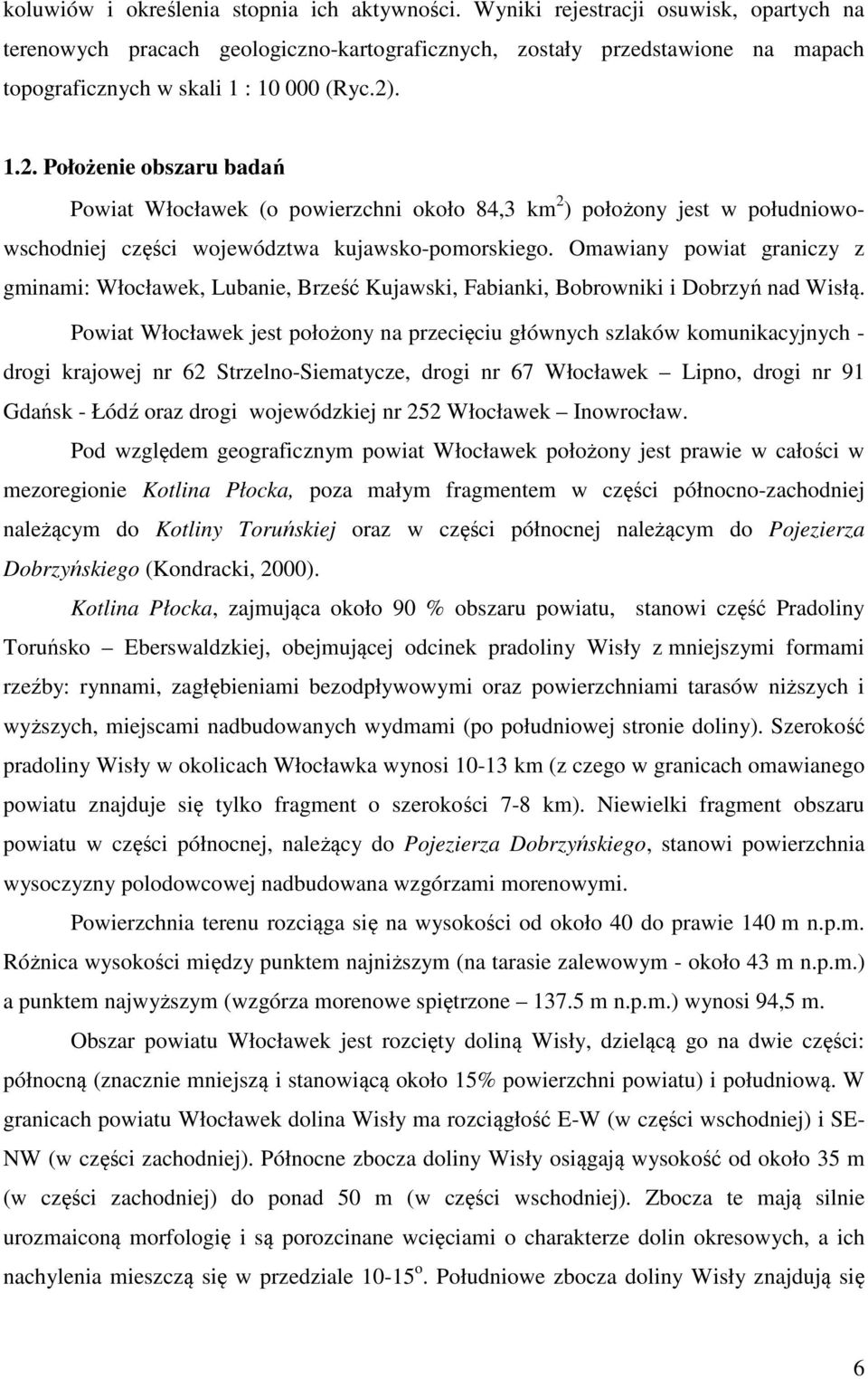. 1.2. Położenie obszaru badań Powiat Włocławek (o powierzchni około 84,3 km 2 ) położony jest w południowowschodniej części województwa kujawsko-pomorskiego.