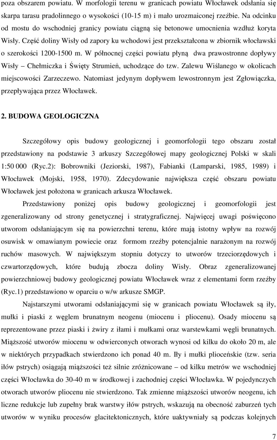 Część doliny Wisły od zapory ku wchodowi jest przekształcona w zbiornik włocławski o szerokości 1200-1500 m.