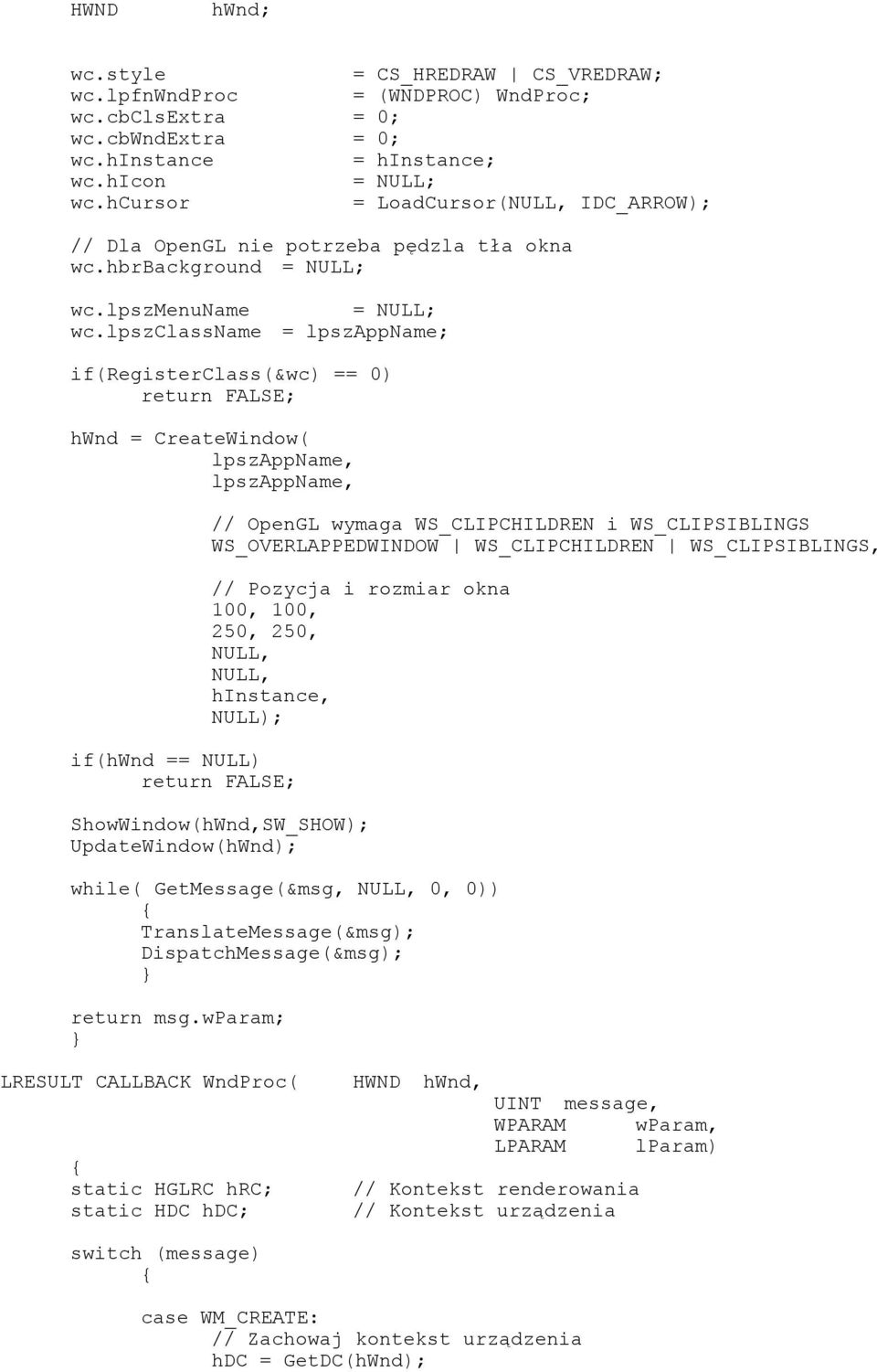 lpszclassname = NULL; = lpszappname; if(registerclass(&wc) == 0) return FALSE; hwnd = CreateWindow( lpszappname, lpszappname, if(hwnd == NULL) return FALSE; // OpenGL wymaga WS_CLIPCHILDREN i