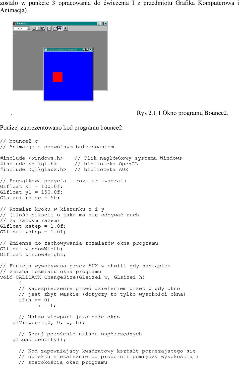 h> // Plik nagłówkowy systemu Windows // biblioteka OpenGL // biblioteka AUX // Początkowa pozycja i rozmiar kwadratu GLfloat x1 = 100.0f; GLfloat y1 = 150.