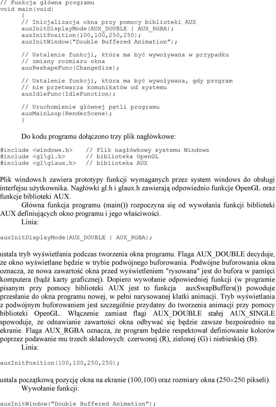 komunikatów od systemu auxidlefunc(idlefunction); // Uruchomienie głównej pętli programu auxmainloop(renderscene); Do kodu programu dołączono trzy plik nagłówkowe: #include <windows.