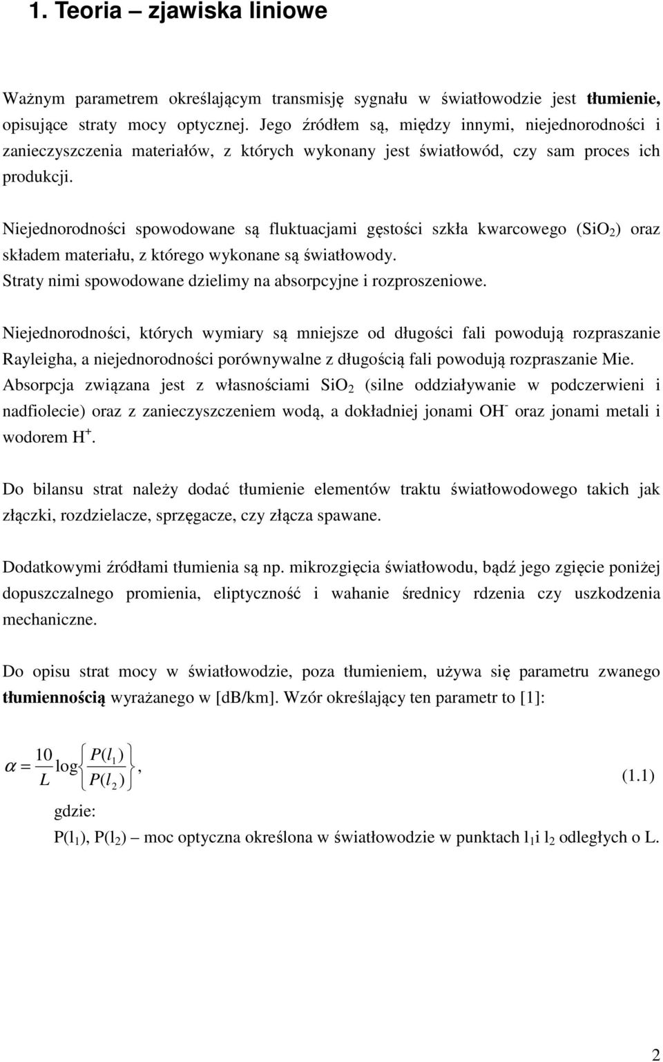 Niejednorodności spowodowane są fluktuacjami gęstości szkła kwarcowego (SiO 2 ) oraz składem materiału, z którego wykonane są światłowody.