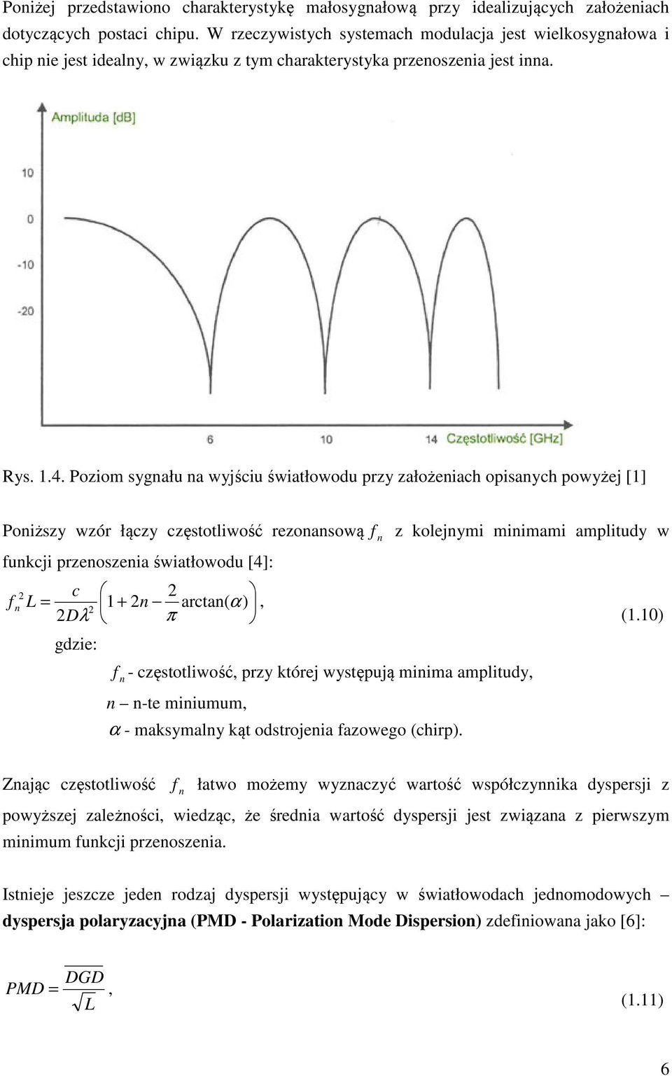 Poziom sygnału na wyjściu światłowodu przy założeniach opisanych powyżej [1] Poniższy wzór łączy częstotliwość rezonansową f n z kolejnymi minimami amplitudy w funkcji przenoszenia światłowodu [4]: 2