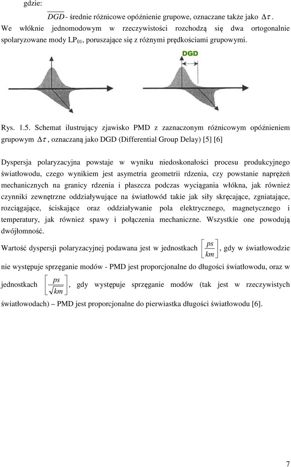 Schemat ilustrujący zjawisko PMD z zaznaczonym różnicowym opóźnieniem grupowym τ, oznaczaną jako DGD (Differential Group Delay) [5] [6] Dyspersja polaryzacyjna powstaje w wyniku niedoskonałości