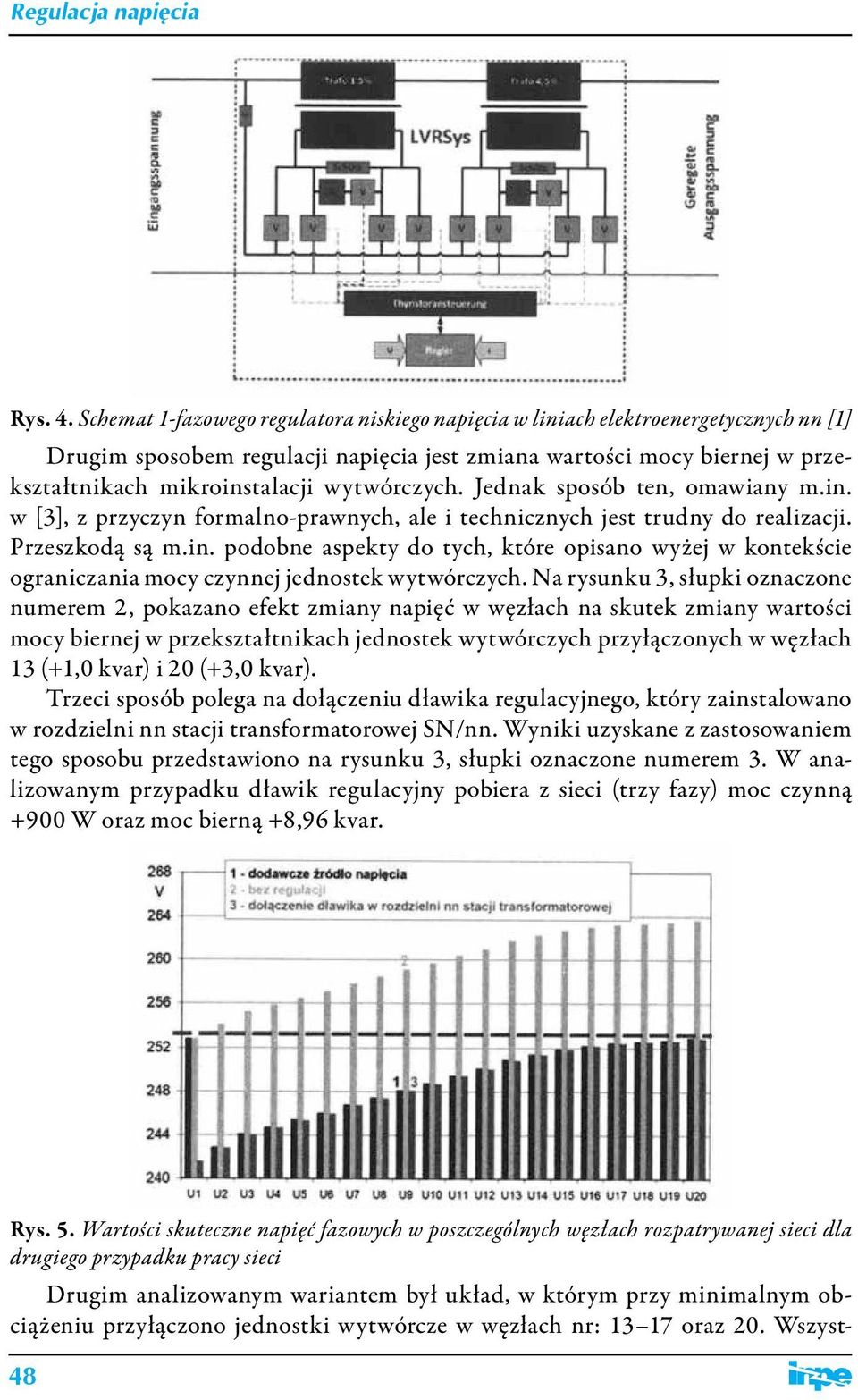 wytwórczych. Jednak sposób ten, omawiany m.in. w [3], z przyczyn formalno-prawnych, ale i technicznych jest trudny do realizacji. Przeszkodą są m.in. podobne aspekty do tych, które opisano wyżej w kontekście ograniczania mocy czynnej jednostek wytwórczych.