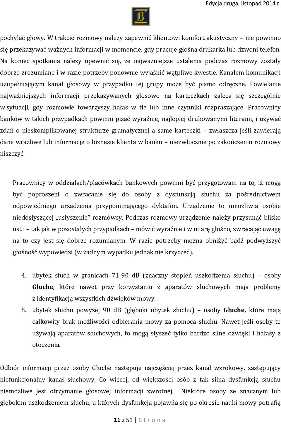 Kanałem komunikacji uzupełniającym kanał głosowy w przypadku tej grupy może być pismo odręczne.