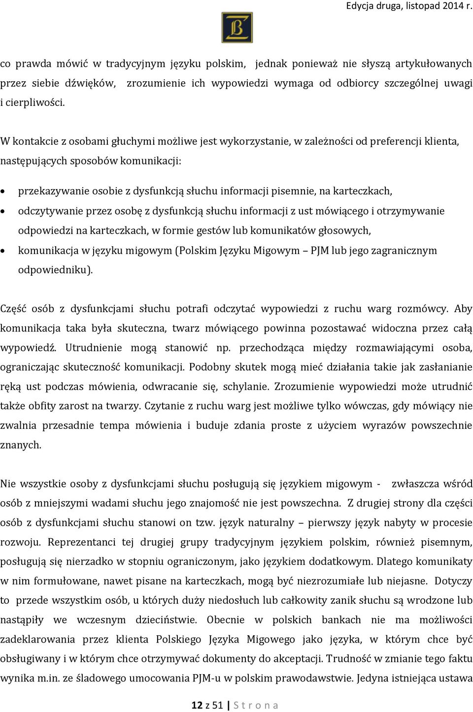 karteczkach, odczytywanie przez osobę z dysfunkcją słuchu informacji z ust mówiącego i otrzymywanie odpowiedzi na karteczkach, w formie gestów lub komunikatów głosowych, komunikacja w języku migowym