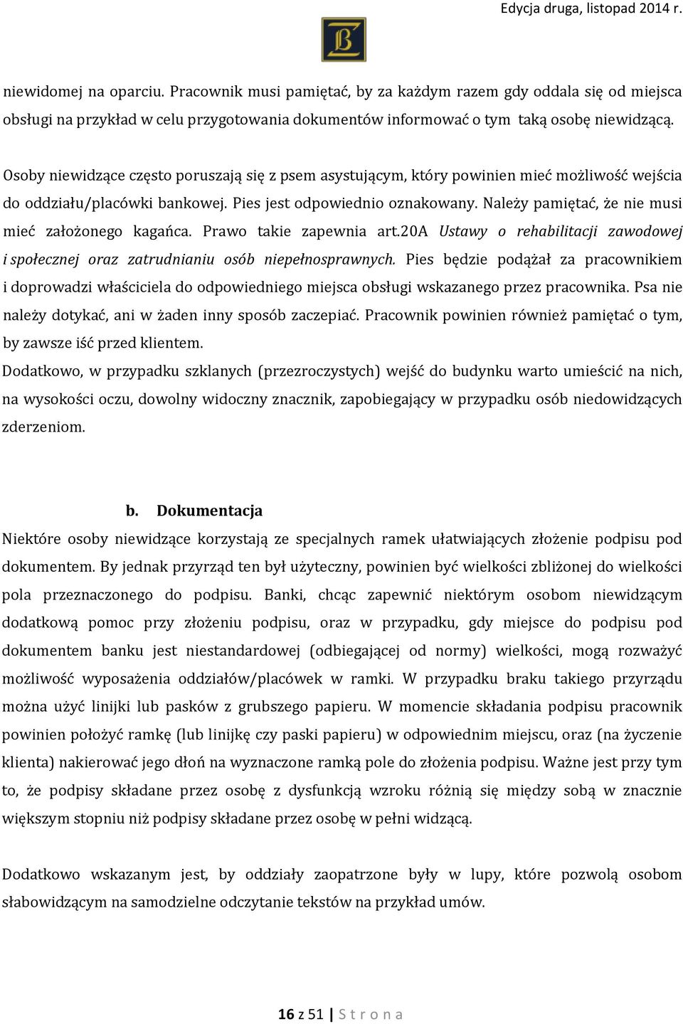 Należy pamiętać, że nie musi mieć założonego kagańca. Prawo takie zapewnia art.20a Ustawy o rehabilitacji zawodowej i społecznej oraz zatrudnianiu osób niepełnosprawnych.