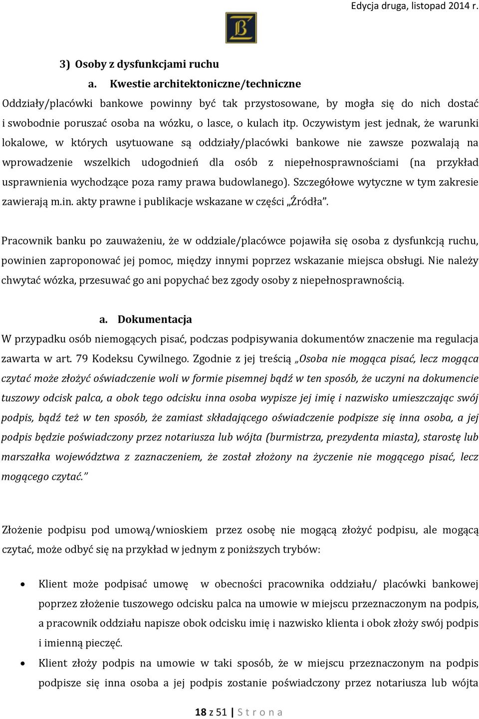 Oczywistym jest jednak, że warunki lokalowe, w których usytuowane są oddziały/placówki bankowe nie zawsze pozwalają na wprowadzenie wszelkich udogodnień dla osób z niepełnosprawnościami (na przykład