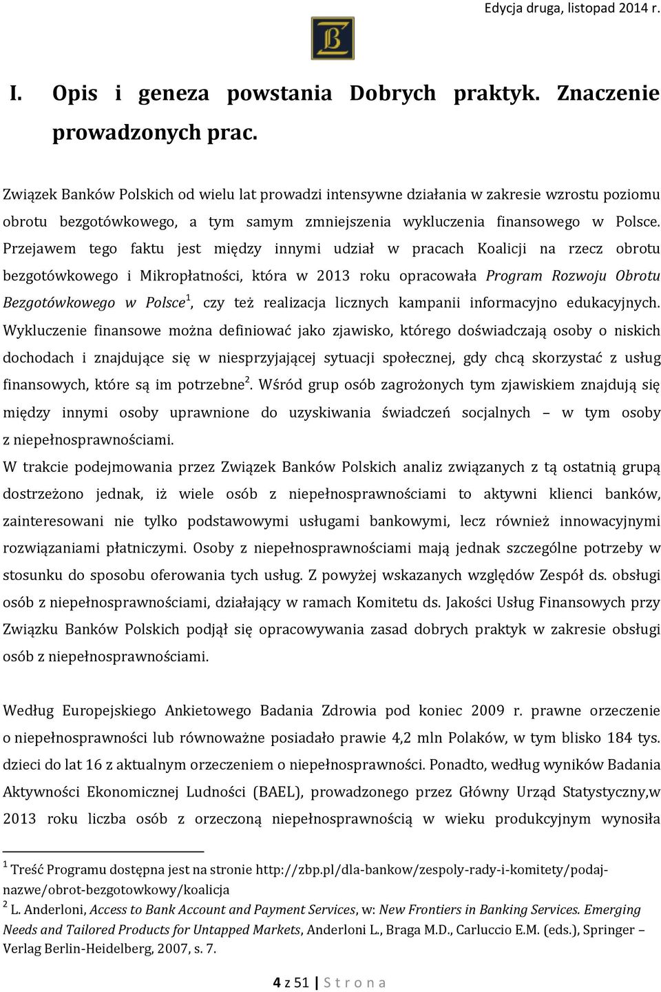 Przejawem tego faktu jest między innymi udział w pracach Koalicji na rzecz obrotu bezgotówkowego i Mikropłatności, która w 2013 roku opracowała Program Rozwoju Obrotu Bezgotówkowego w Polsce 1, czy