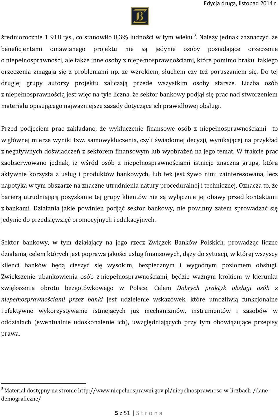 takiego orzeczenia zmagają się z problemami np. ze wzrokiem, słuchem czy też poruszaniem się. Do tej drugiej grupy autorzy projektu zaliczają przede wszystkim osoby starsze.